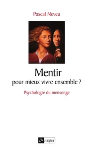 Pascal Neveu - Mentir, pour mieux vivre ensemble ?.