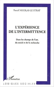 Pascal Nicolas-Le Strat - L'expérience de l'intermittence - Dans le champ de l'art, du social et de la recherche.