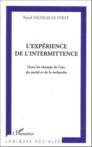 Pascal Nicolas-Le Strat - L'expérience de l'intermittence - Dans le champ de l'art, du social et de la recherche.
