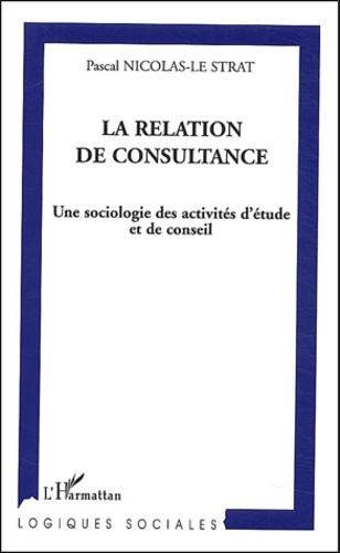 La relation de consultance. Une sociologie des activités d'étude et de conseil