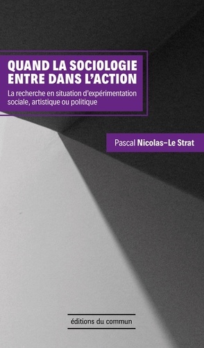 Quand la sociologie entre dans l'action. La recherche en situation d'expérimentation sociale, artistique ou politique