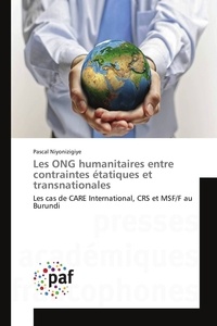 Pascal Niyonizigiye - Les ONG humanitaires entre contraintes étatiques et transnationales - Les cas de CARE International, CRS et MSF/F au Burundi.