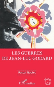 Pascal Noblet - Les guerres de Jean-Luc Godard.