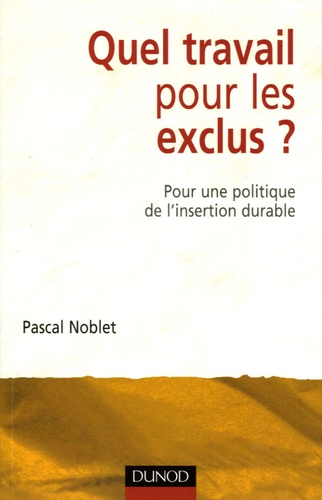 Pascal Noblet - Quel travail pour les exclus ? - Pour une politique de l'insertion durable.