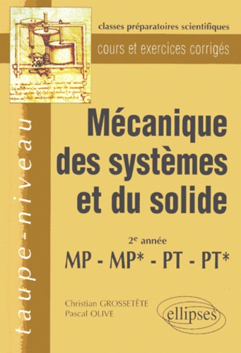 Pascal Olive et Christian Grossetête - Mecanique Des Systemes Et Du Solide 2eme Annee Mp, Mp*, Pt, Pt*. Cours Et Exercices Corriges.