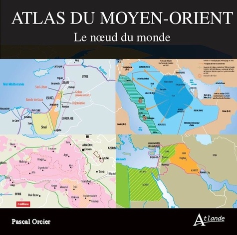 Atlas du Moyen-Orient. Le noeud du monde