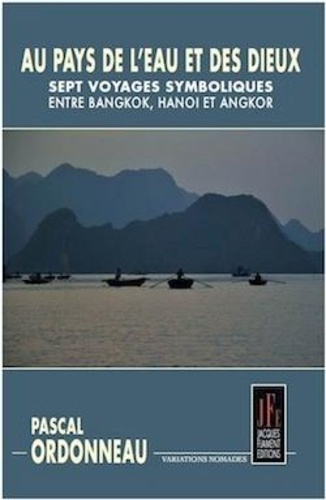 Pascal Ordonneau - Au pays de l'eau et des dieux - Sept voyages symboliques entre Bangkok, Hanoi et Angkor.