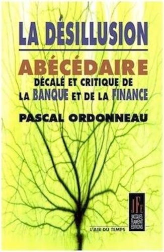 Pascal Ordonneau - La désillusion - Abécédaire décalé et critique de la banque et de la finance.