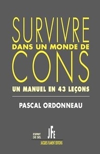 Pascal Ordonneau - Survivre dans un monde de cons - Un manuel en 43 leçons.