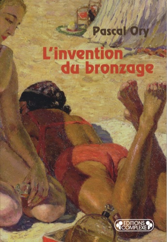 Pascal Ory - L'invention du bronzage - Essai d'une histoire culturelle.