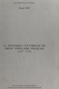 Pascal Ory - La politique culturelle du Front populaire français (1935-1938) - Thèse pour le Doctorat d'État (Histoire).