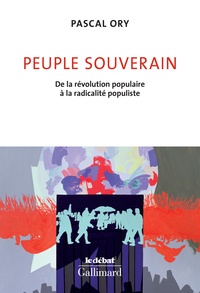 Pascal Ory - Peuple souverain - De la révolution populaire à la radicalité populiste.