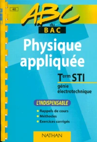 Physique Appliquee Et Genie Electrotechnique Terminale Sti L'Indispensable. Rappels De Cours, Methodes Et Exercices Corriges