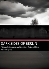 Pascal Papara - Dark Sides of Berlin - Fiktionale Kurzgeschichte über Gut und Böse.