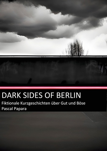 Dark Sides of Berlin. Fiktionale Kurzgeschichte über Gut und Böse