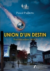 Pascal Paquette - Union d'un destin - Tome 1, Pouvoirs secrets.