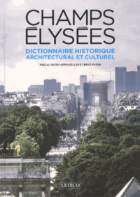 Pascal Payen-Appenzeller et Brice Payen - Dictionnaire historique, architectural et culturel des Champs-Elysées.