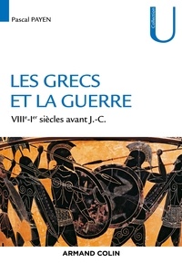 Pascal Payen - La guerre dans le monde grec - VIIIe-Ier siècles av. J.-C..