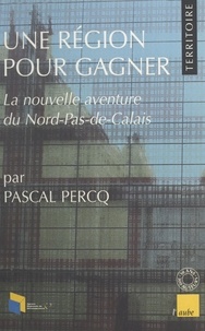 Pascal Percq - Une région pour gagner - La nouvelle aventure du Nord-Pas-de-Calais.