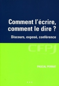 Pascal Perrat - Comment l'écrire, comment le dire ? - Discours, exposé, conférence.