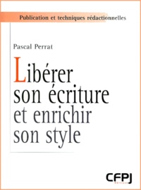 Pascal Perrat - Liberer Son Ecriture Et Enrichir Son Style.