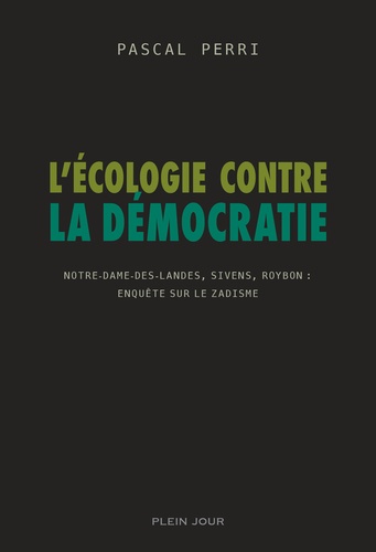 Pascal Perri - L'écologie contre la démocratie - Notre-Dame-des-Landes, Sivens, Roybon : enquête sur le zadisme.