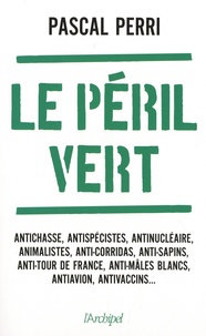 Pascal Perri - Le péril vert - Nos libertés menacées par les ayatollahs de l'écologie.