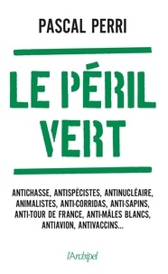 Pascal Perri - Le péril vert - Nos libertés menacées par les ayatollahs de l'écologie.