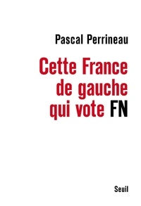 Pascal Perrineau - Cette France de gauche qui vote Front national.