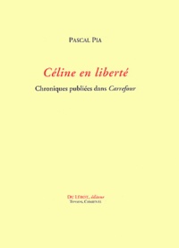 Pascal Pia - Céline en liberté - Chroniques publiées dans Carrefour.
