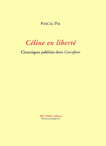 Pascal Pia - Céline en liberté - Chroniques publiées dans Carrefour.