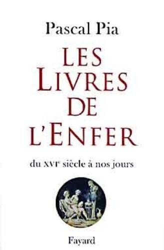 Pascal Pia - Les Livres De L'Enfer. Du Xvieme Siecle A Nos Jours.