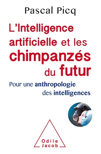 L'intelligence artificielle et les chimpanzés du futur. Pour une anthropologie des intelligences