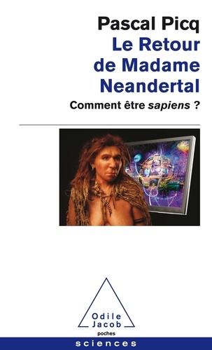 Le retour de Madame Neandertal. Comment être sapiens ?
