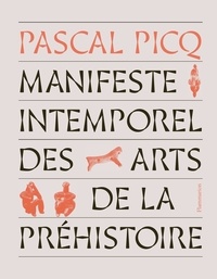 Pascal Picq - Manifeste intemporel des arts de la Préhistoire.