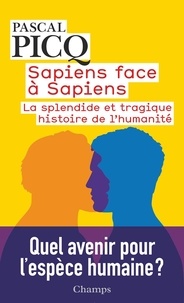 Pascal Picq - Sapiens face à Sapiens - La splendide et tragique histoire de l'humanité.