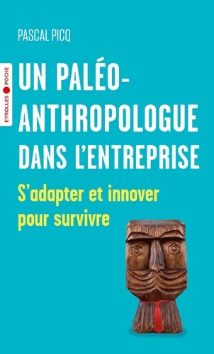 Un paléoanthropologue dans l'entreprise. S'adapter et innover pour survivre