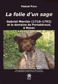 Pascal Piéra - La folie d'un sage - Gabriel Mercier (1716-1793) et le domaine de Portabéraud, à Mozac.