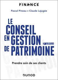Pascal Pineau et Claude Lajugée - Le conseil en gestion de patrimoine - 2e éd. - Prendre soin de ses clients.
