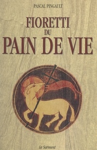 Pascal Pingault et Jean Badré - Fioretti du pain de vie.