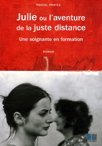 Pascal Prayez - Julie ou l'aventure de la juste distance - Une soignante en formation.