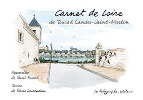 Pascal Proust et Pierre Laurendeau - Carnet de Loire - De Tours à Candes-Saint-Martin.