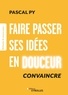Pascal Py - Faire passer ses idées en douceur - Convaincre.