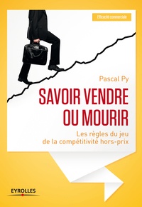 Pascal Py - Savoir vendre ou mourir - Les règles du jeu de la compétitivité hors-prix.