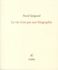 Pascal Quignard - La vie n'est pas une biographie.