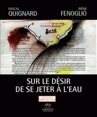 Pascal Quignard et Irène Fenoglio - Sur le désir de se jeter à l'eau.