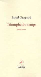 Pascal Quignard - Triomphe du temps - Quatre contes.