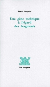 Pascal Quignard - Une Gene Technique A L'Egard Des Fragments.