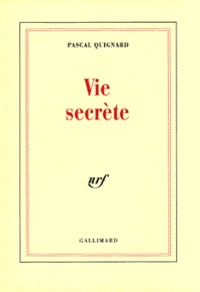 Pascal Quignard - Vie secrète.