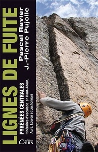 Pascal Ravier et Jean-Pierre Pujolle - Lignes de fuite Pyrénées centrales - Itinéraires d'escalade en Haut-Adour, Aure, Louron et Luchonnais.